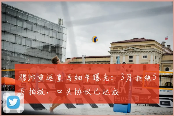 穆帅重返皇马细节曝光：3月拒绝5月拍板，口头协议已达成